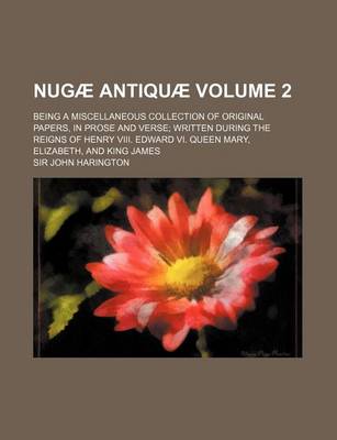 Book cover for Nugae Antiquae Volume 2; Being a Miscellaneous Collection of Original Papers, in Prose and Verse Written During the Reigns of Henry VIII. Edward VI. Q