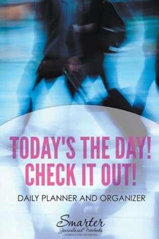 Cover of Today's the Day! Check it Out! Daily Planner and Organizer