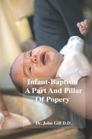 Cover of Infant-Baptism A Part And Pillar Of Popery