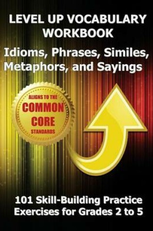 Cover of LEVEL UP VOCABULARY WORKBOOK Idioms, Phrases, Similes, Metaphors, and Sayings