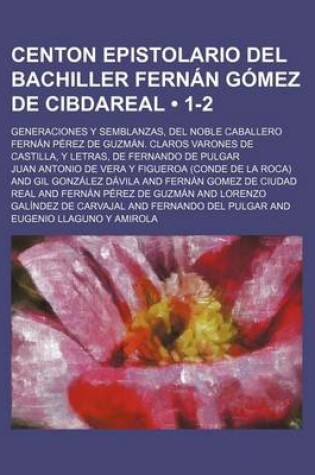 Cover of Centon Epistolario del Bachiller Fernan Gomez de Cibdareal (1-2); Generaciones y Semblanzas, del Noble Caballero Fernan Perez de Guzman. Claros Varones de Castilla, y Letras, de Fernando de Pulgar