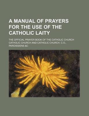 Book cover for A Manual of Prayers for the Use of the Catholic Laity; The Official Prayer Book of the Catholic Church