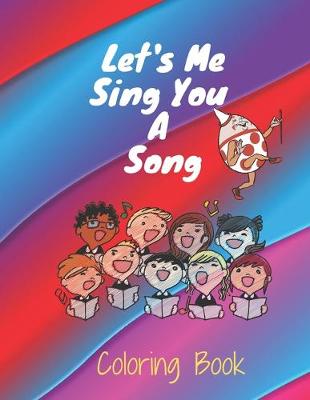 Book cover for Let's Me Sing You A Song COLORING BOOK