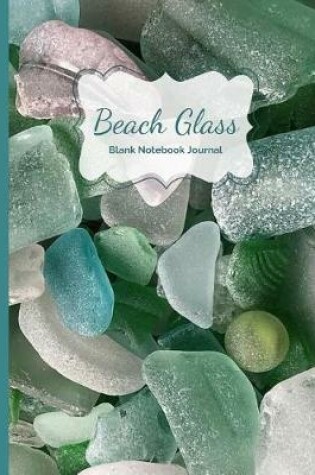 Cover of Beach Glass, Sea Glass & Beach Vibes- Blank Notebook Journal