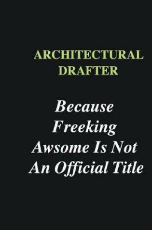 Cover of Architectural Drafter Because Freeking Awsome is Not An Official Title