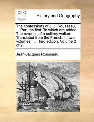 Book cover for The Confessions of J. J. Rousseau, ... Part the First. to Which Are Added, the Reveries of a Solitary Walker. Translated from the French. in Two Volumes. ... Third Edition. Volume 2 of 2