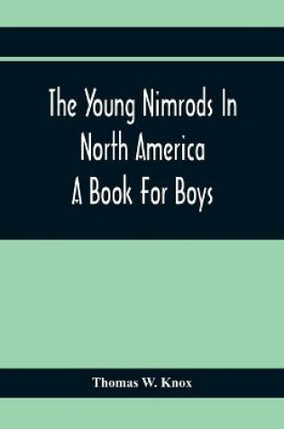 Cover of The Young Nimrods In North America; A Book For Boys