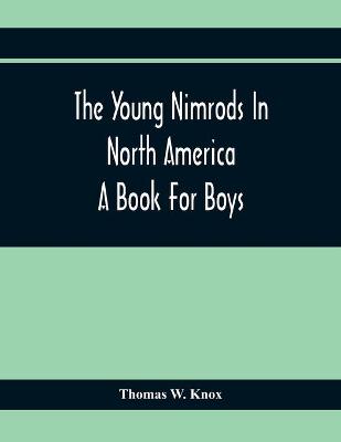 Book cover for The Young Nimrods In North America; A Book For Boys