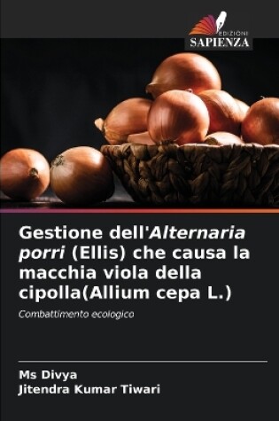 Cover of Gestione dell'Alternaria porri (Ellis) che causa la macchia viola della cipolla(Allium cepa L.)