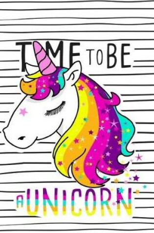 Cover of Time to be a Unicorn (Journal, Diary, Notebook for Unicorn Lover)