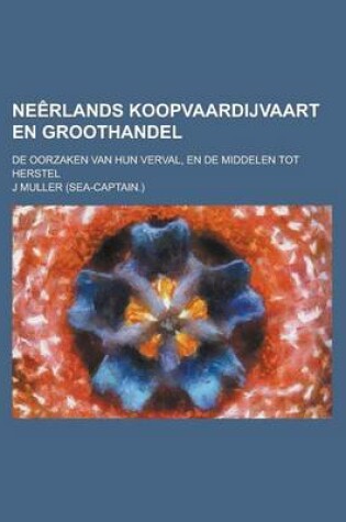 Cover of Neerlands Koopvaardijvaart En Groothandel; de Oorzaken Van Hun Verval, En de Middelen Tot Herstel