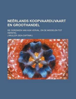 Book cover for Neerlands Koopvaardijvaart En Groothandel; de Oorzaken Van Hun Verval, En de Middelen Tot Herstel