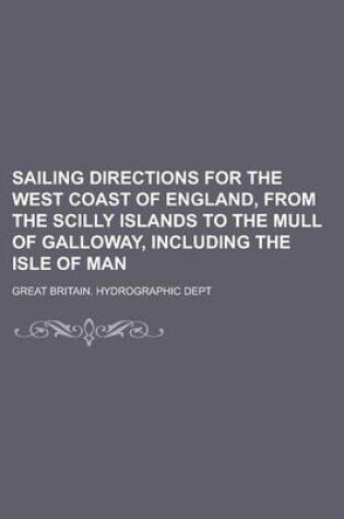 Cover of Sailing Directions for the West Coast of England, from the Scilly Islands to the Mull of Galloway, Including the Isle of Man