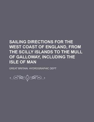 Book cover for Sailing Directions for the West Coast of England, from the Scilly Islands to the Mull of Galloway, Including the Isle of Man