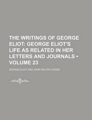 Book cover for The Writings of George Eliot (Volume 23); George Eliot's Life as Related in Her Letters and Journals