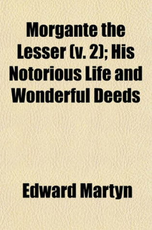 Cover of Morgante the Lesser (Volume 2); His Notorious Life and Wonderful Deeds