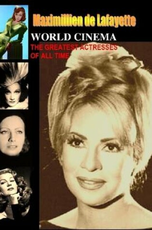 Cover of World Cinema: The Greatest Actresses of All Time: Goddesses, Divas, Femmes Fatales, Legends, Mega Stars.