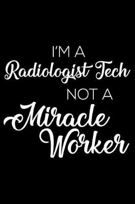 Book cover for I'm a Radiologic Tech Not a Miracle Worker