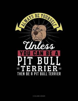 Book cover for Always Be Yourself Unless You Can Be a Pit Bull Terrier Then Be a Pit Bull Terrier