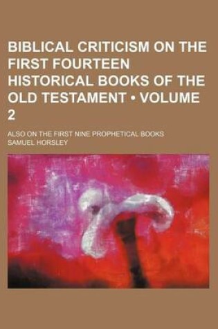 Cover of Biblical Criticism on the First Fourteen Historical Books of the Old Testament (Volume 2); Also on the First Nine Prophetical Books