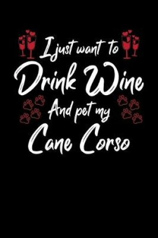 Cover of I Just Wanna Drink Wine And Pet My Cane Corso
