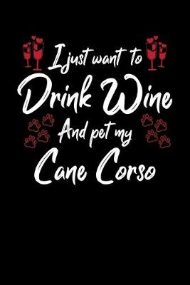 Book cover for I Just Wanna Drink Wine And Pet My Cane Corso