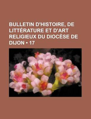 Book cover for Bulletin D'Histoire, de Litterature Et D'Art Religieux Du Diocese de Dijon (17)