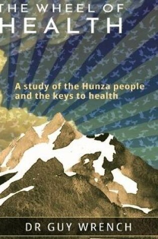 Cover of The Wheel of Health: A Study of the Hunza People and the Keys to Health