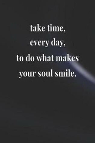 Cover of Take Time Every Day, To Do What Makes Your Soul Smile
