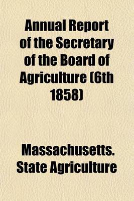 Book cover for Annual Report of the Secretary of the Board of Agriculture (6th 1858)