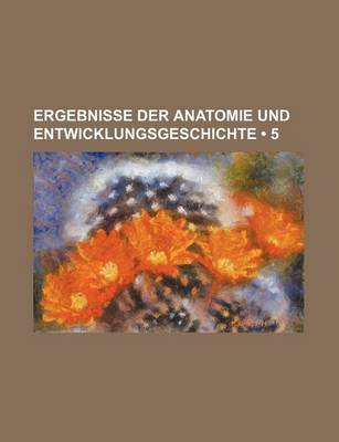 Book cover for Ergebnisse Der Anatomie Und Entwicklungsgeschichte (5)