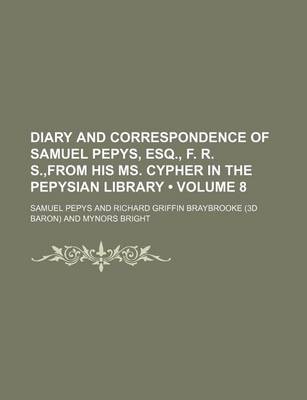 Book cover for Diary and Correspondence of Samuel Pepys, Esq., F. R. S., from His Ms. Cypher in the Pepysian Library (Volume 8)