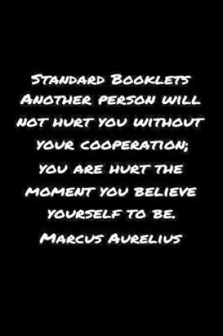 Cover of Standard Booklets Another Person Will Not Hurt You Without Your Cooperation You Are Hurt the Moment You Believe Yourself to Be Marcus Aurelius