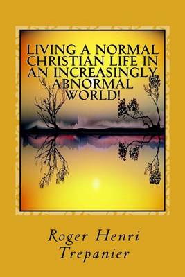 Cover of Living A Normal Christian Life In An Increasingly Abnormal World!