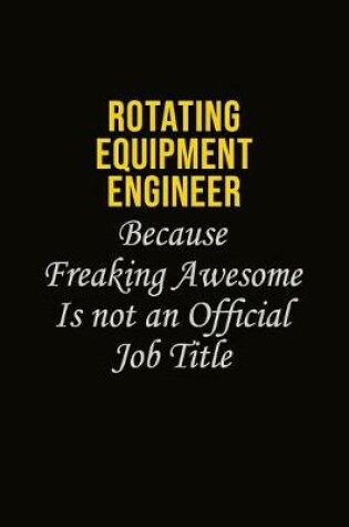 Cover of Rotating Equipment Engineer Because Freaking Awesome Is Not An Official Job Title