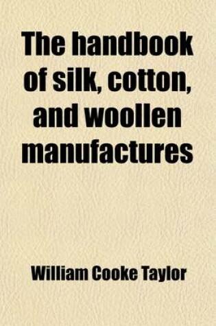 Cover of The Hand Book of Silk, Cotton, and Woollen Manufactures