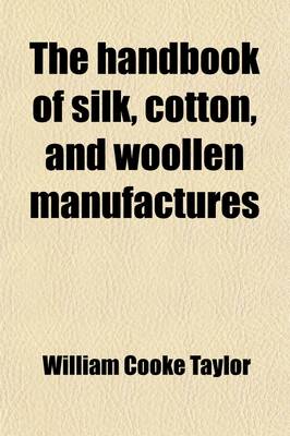 Book cover for The Hand Book of Silk, Cotton, and Woollen Manufactures