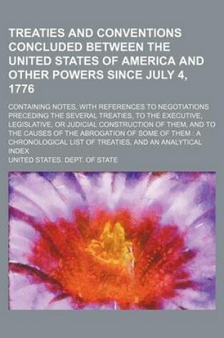 Cover of Treaties and Conventions Concluded Between the United States of America and Other Powers Since July 4, 1776; Containing Notes, with References to Negotiations Preceding the Several Treaties, to the Executive, Legislative, or Judicial Construction of Them,