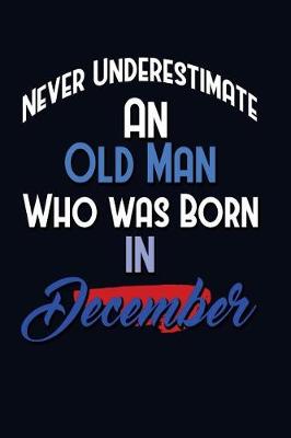 Book cover for Never Underestimate An Old Man Who Was Born In December