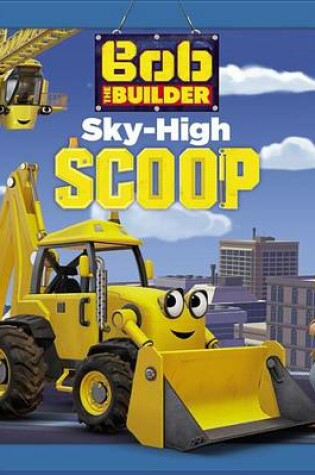 Cover of Bob the Builder: Sky-High Scoop