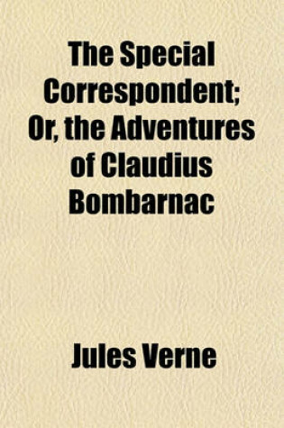 Cover of The Special Correspondent; Or, the Adventures of Claudius Bombarnac