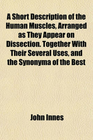 Cover of A Short Description of the Human Muscles, Arranged as They Appear on Dissection. Together with Their Several Uses, and the Synonyma of the Best