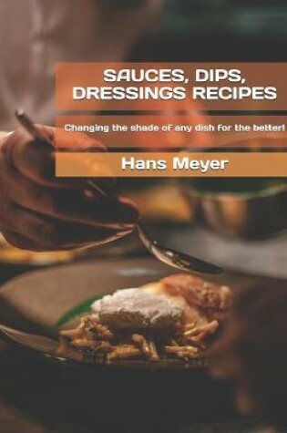 Cover of Sauces, Dips, Dressings Recipes