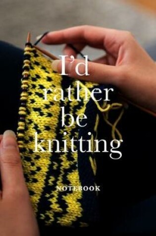 Cover of I'd Rather Be Knitting Notebook