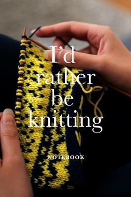 Book cover for I'd Rather Be Knitting Notebook