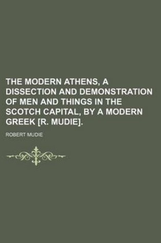 Cover of The Modern Athens, a Dissection and Demonstration of Men and Things in the Scotch Capital, by a Modern Greek [R. Mudie].