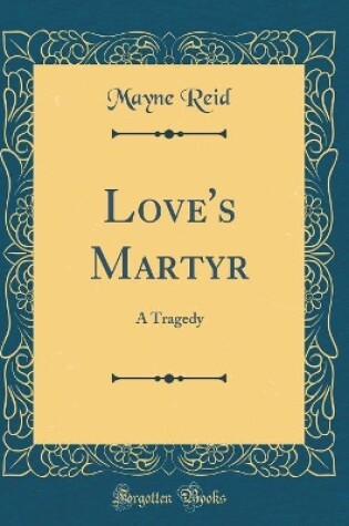 Cover of Love's Martyr: A Tragedy (Classic Reprint)