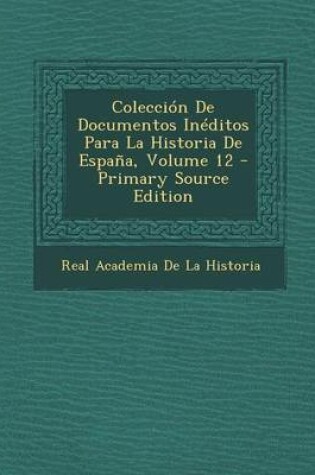 Cover of Coleccion de Documentos Ineditos Para La Historia de Espana, Volume 12