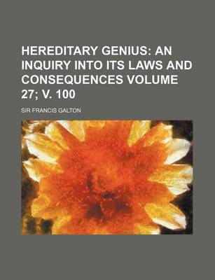 Book cover for Hereditary Genius; An Inquiry Into Its Laws and Consequences Volume 27; V. 100