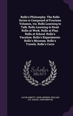 Book cover for Rollo's Philosophy. the Rollo Series Is Composed of Fourteen Volumes, Viz. Rollo Learning to Talk. Rollo Learning to Read. Rollo at Work. Rollo at Play. Rollo at School. Rollo's Vacation. Rollo's Experiments. Rollo's Museum. Rollo's Travels. Rollo's Corre